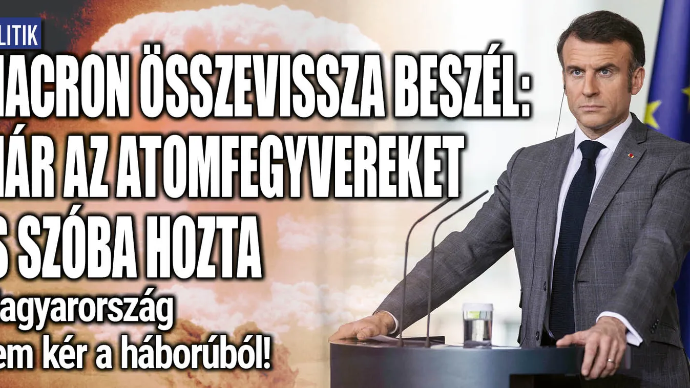 Macron  összevissza beszél, háborúba sodorná Európát