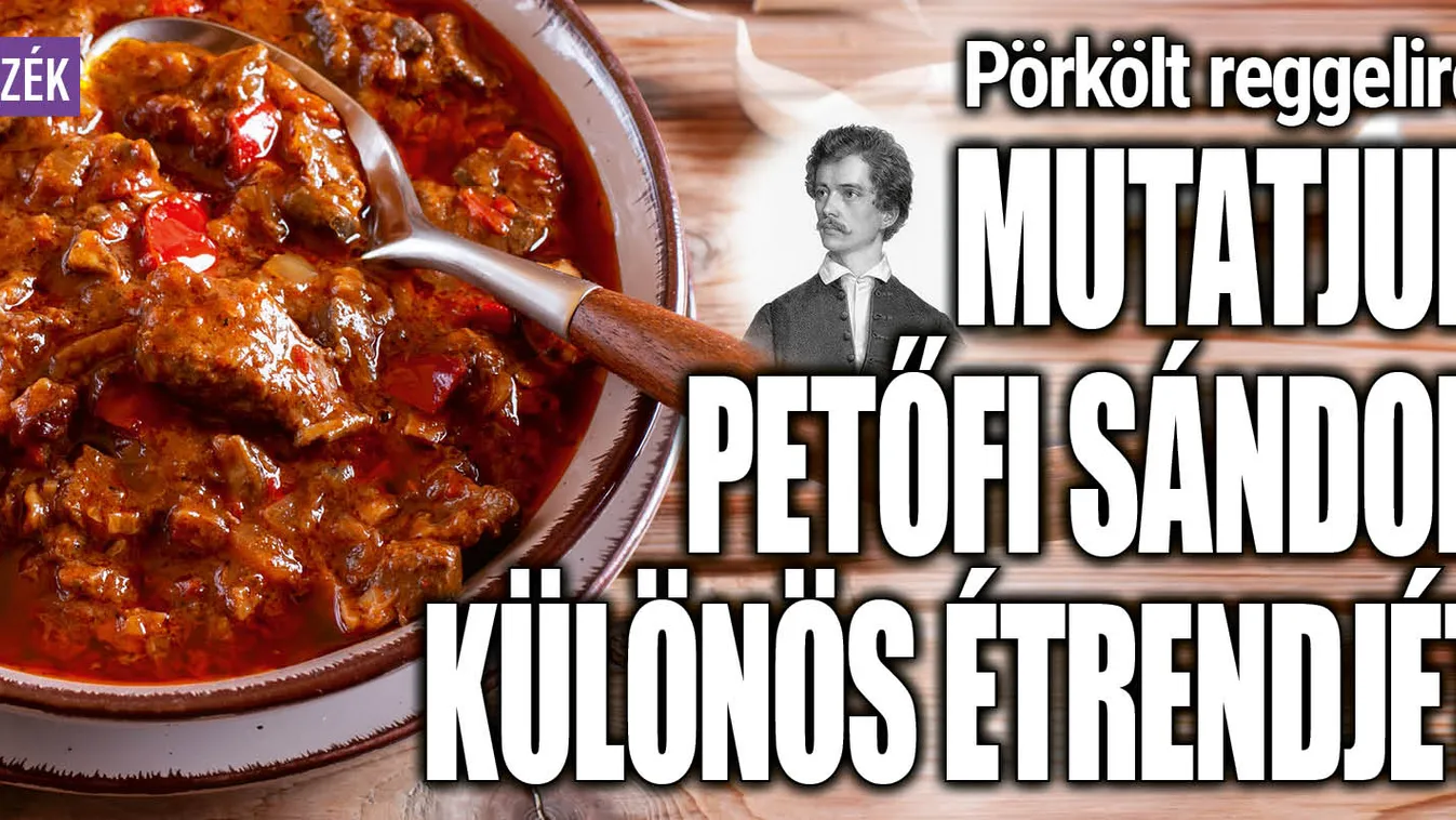 Pörkölt reggelire: mutatjuk Petőfi Sándor különös étrendjét