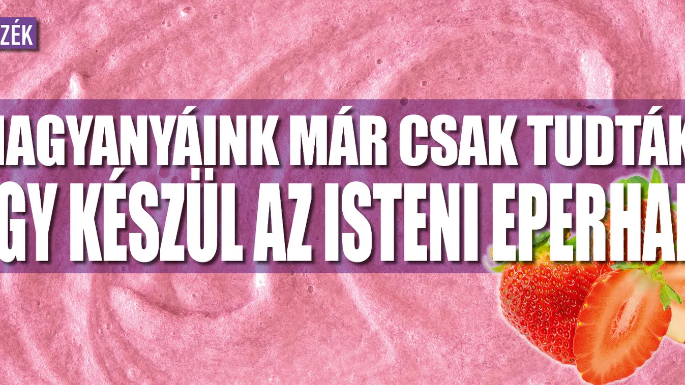 Nagyanyáink már csak tudták: így készül az isteni eperhab