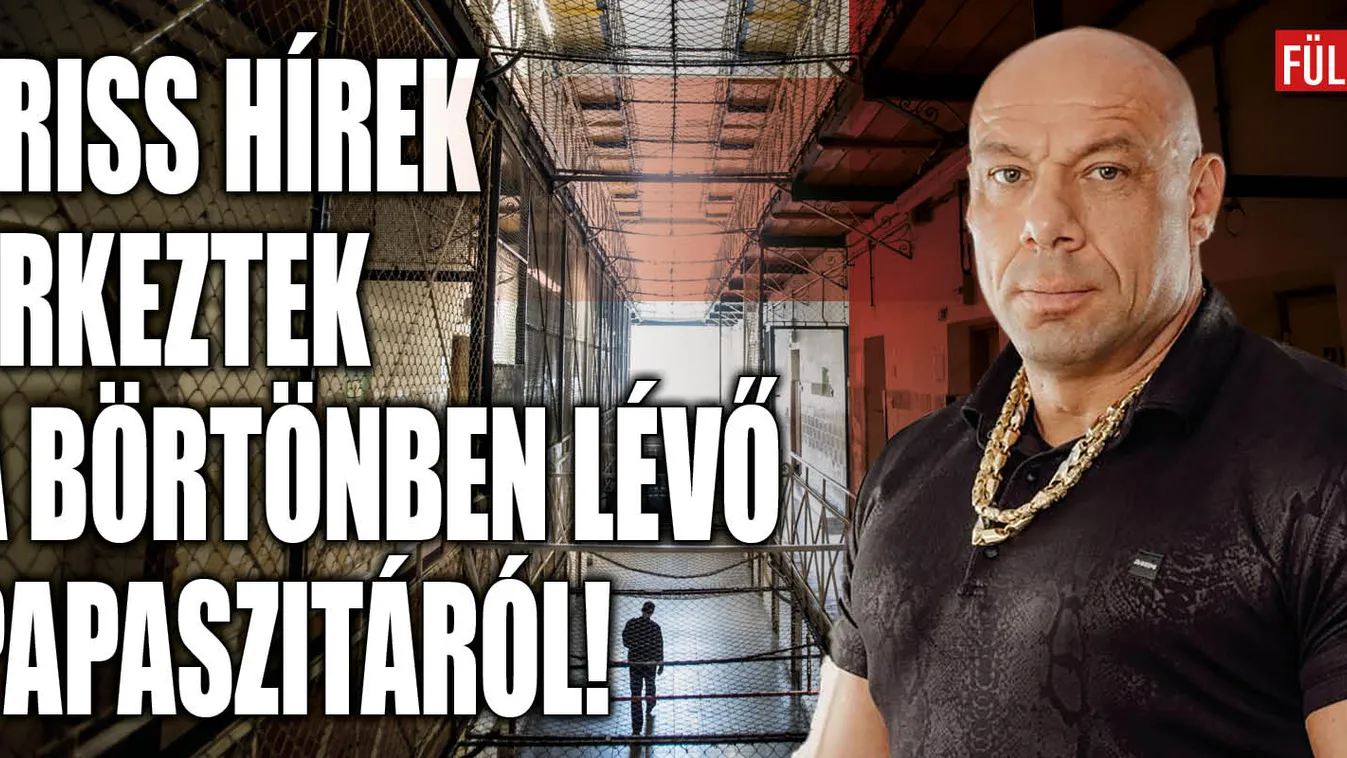 Friss hírek érkeztek a börtönben lévő Papaszitáról!