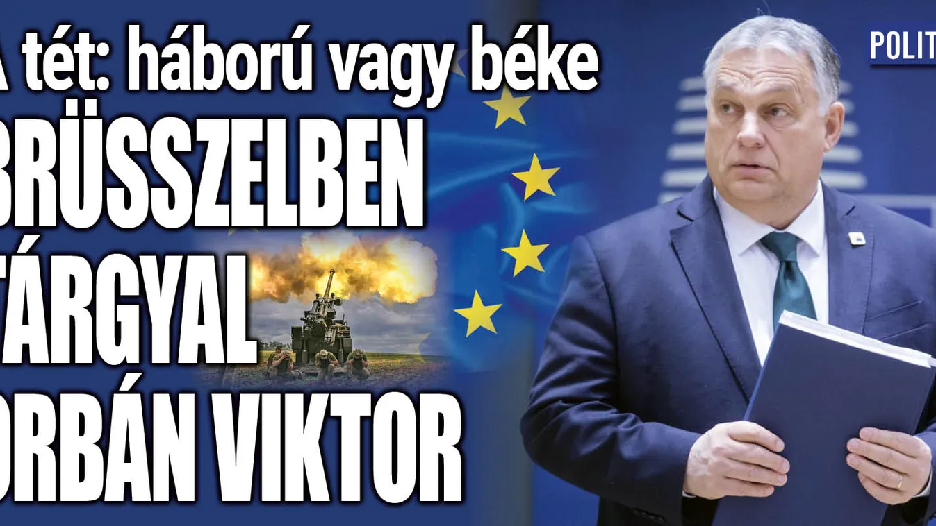 Brüsszelben tárgyal Orbán Viktor. A tét: háború vagy béke