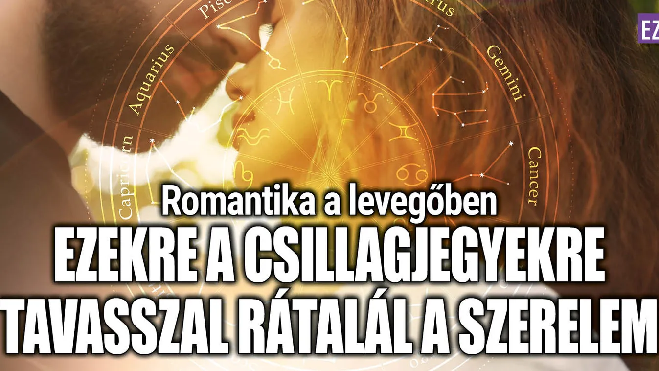 Erre a 3 csillagjegyekre tavasszal rátalál a szerelem