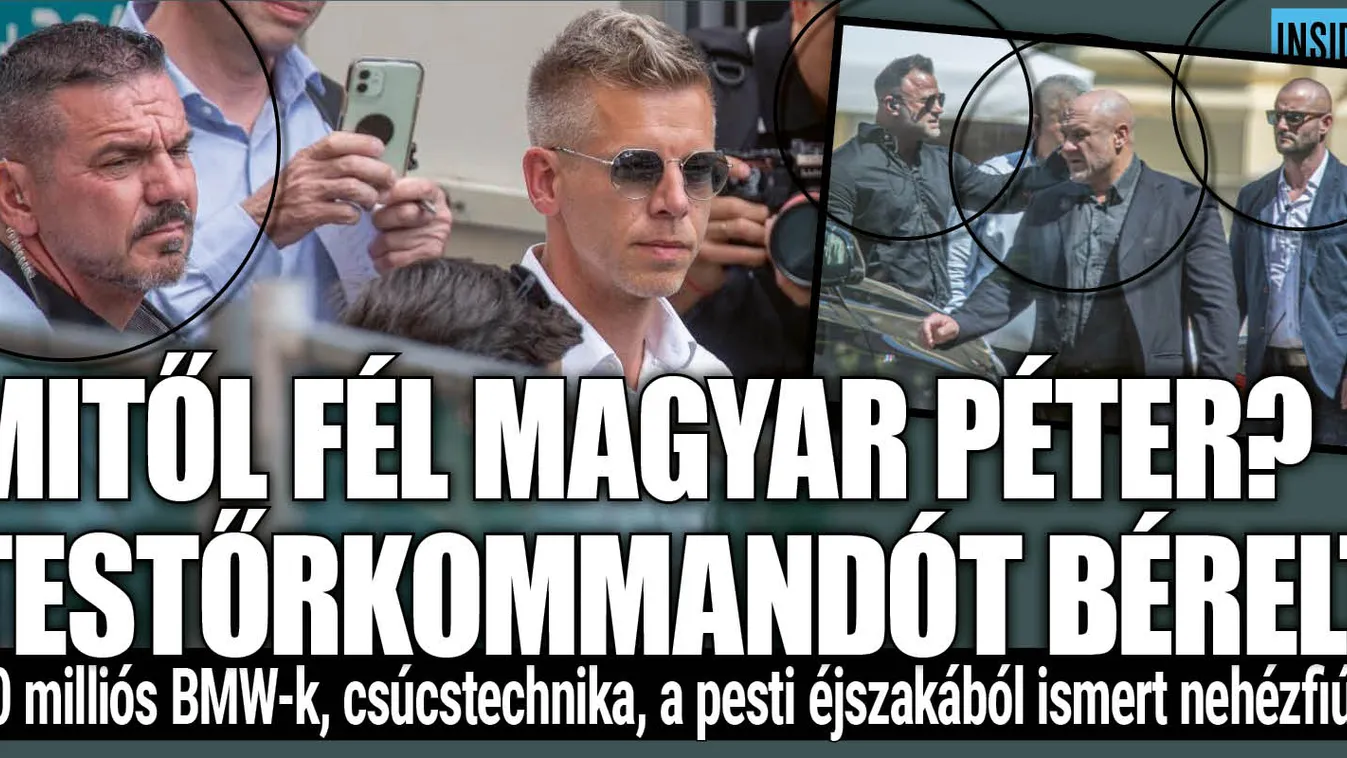 Fél valamitől? Testőrkommandót bérelt Magyar Péter