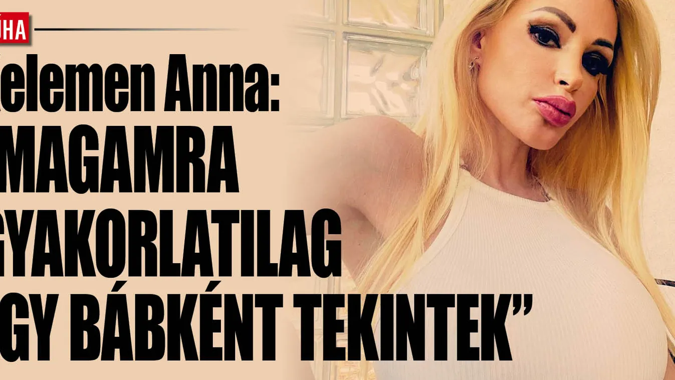 Kelemen Anna a plasztikáról: Háromhavonta nyúlok a szikéhez