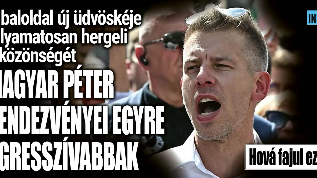 Magyar Péter rendezvényei egyre agresszívabbak