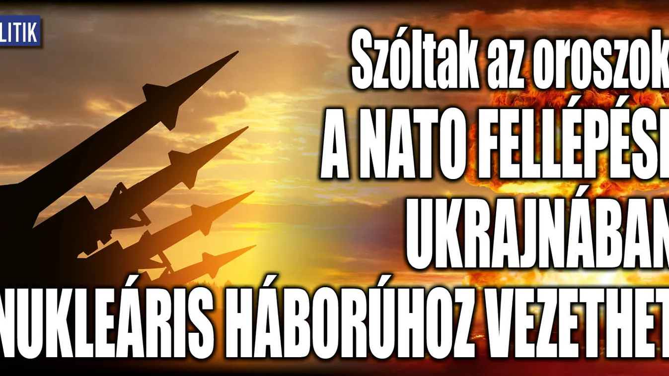 A NATO fellépése Ukrajnában nukleáris háborúhoz vezethet