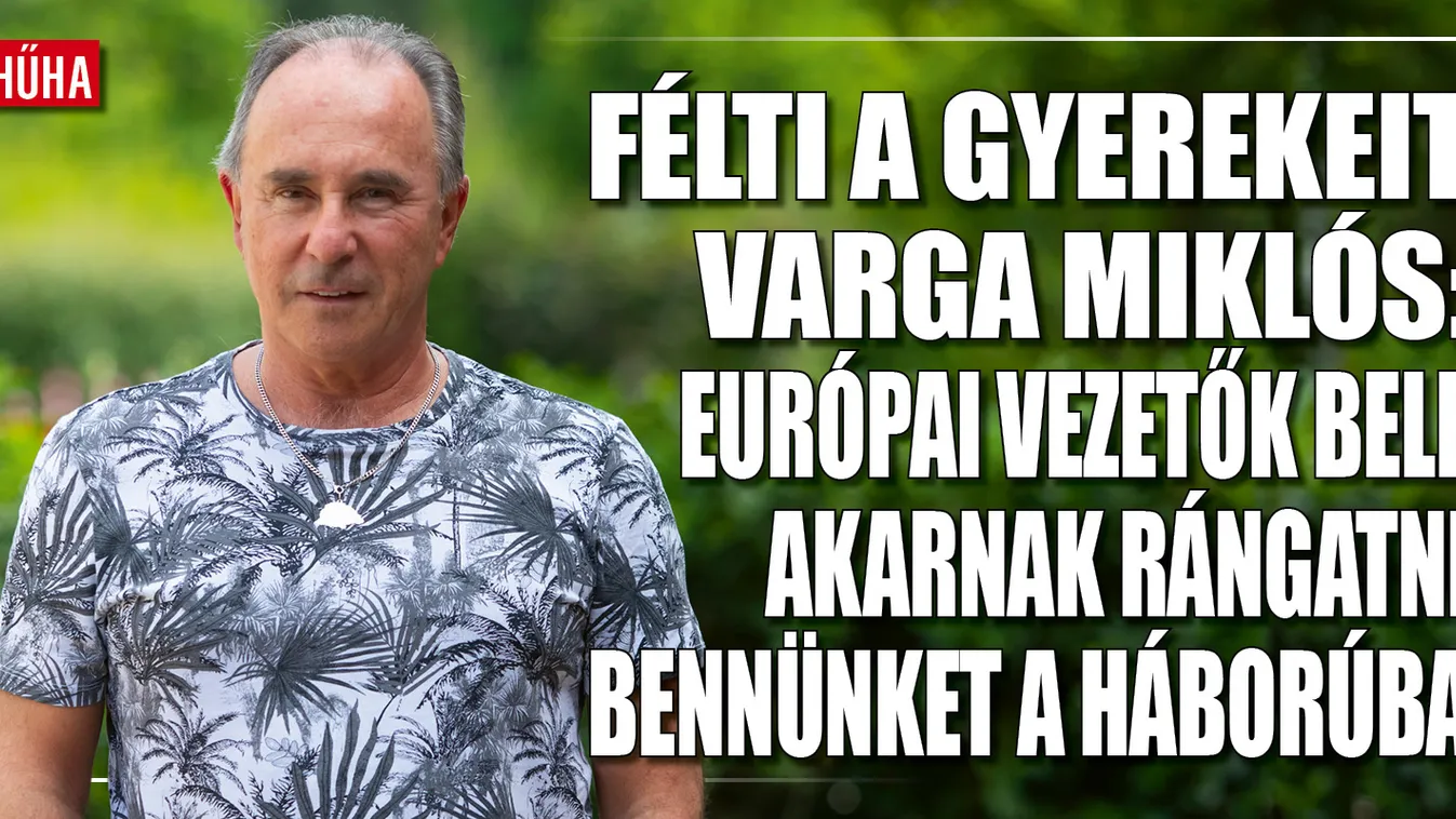 Félti a gyerekeit a háborútól Varga Miklós