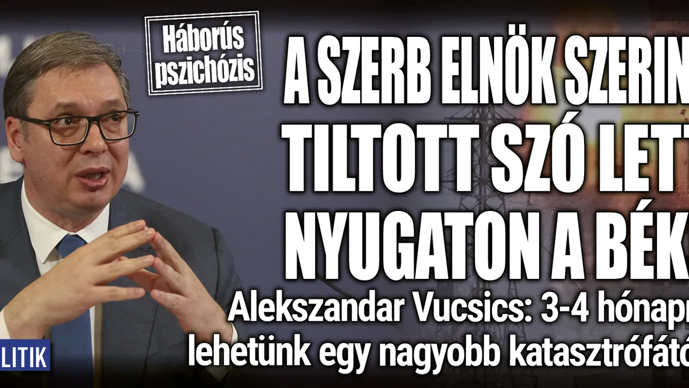 Szerb elnök: 3-4 hónapra lehetünk a világégéstől
