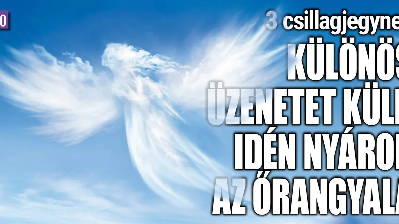 3 csillagjegynek különös üzenetet küld nyáron az őrangyala