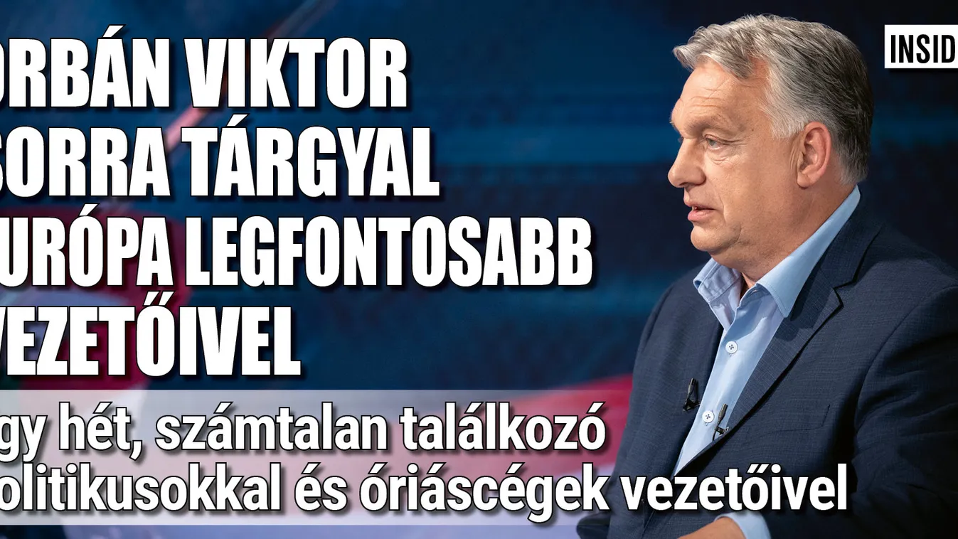 Európa nagyhatalmainak vezetőivel tárgyal Orbán Viktor