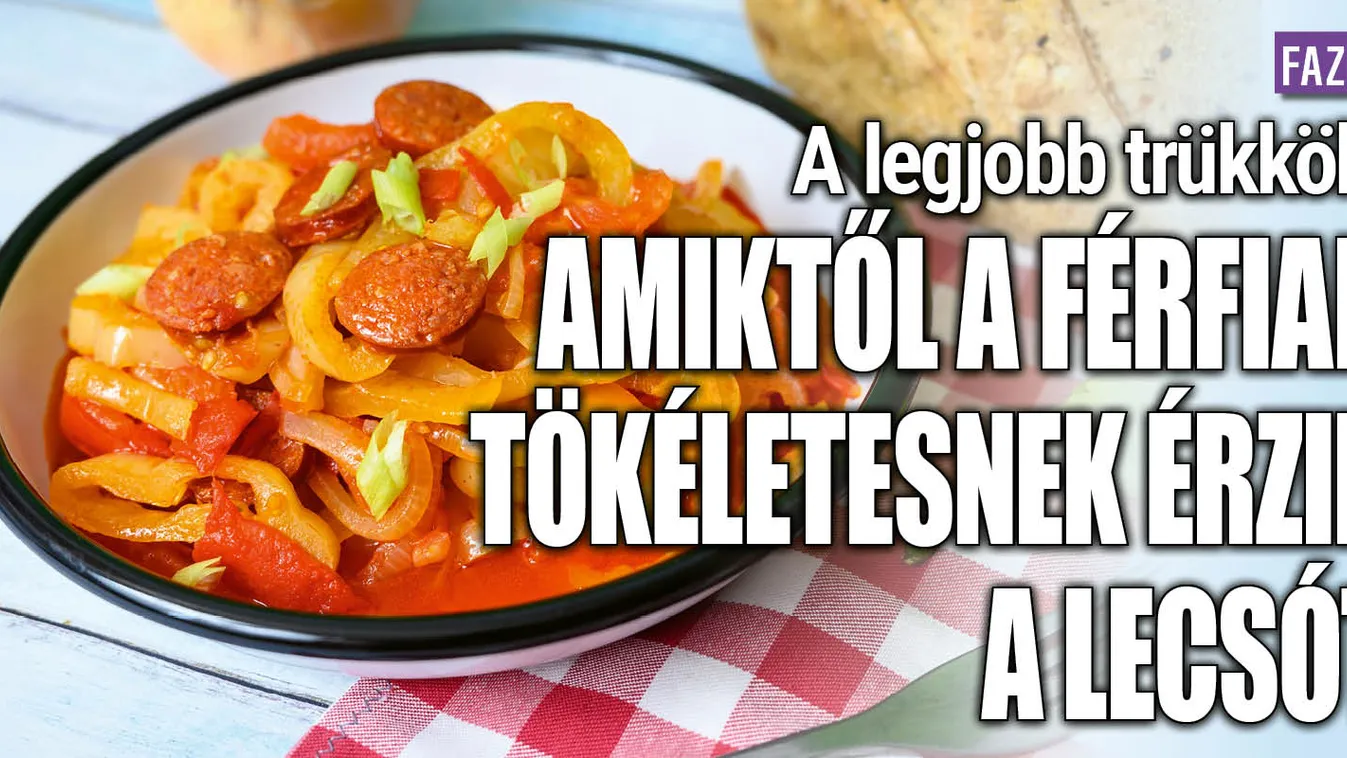 Trükkök, amitől a férfiak tökéletesnek érzik a lecsót