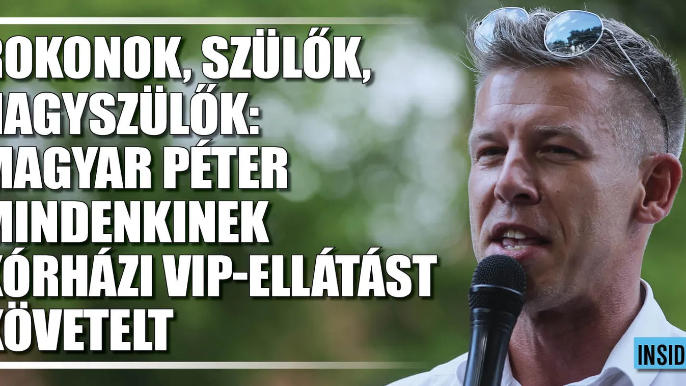 Magyar Péter az egész családjának kórházi VIP-et követelt