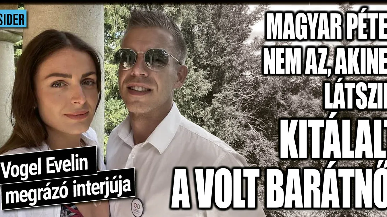 "Magyar Péter nem az, akinek látszik" - állítja az exbarátnő