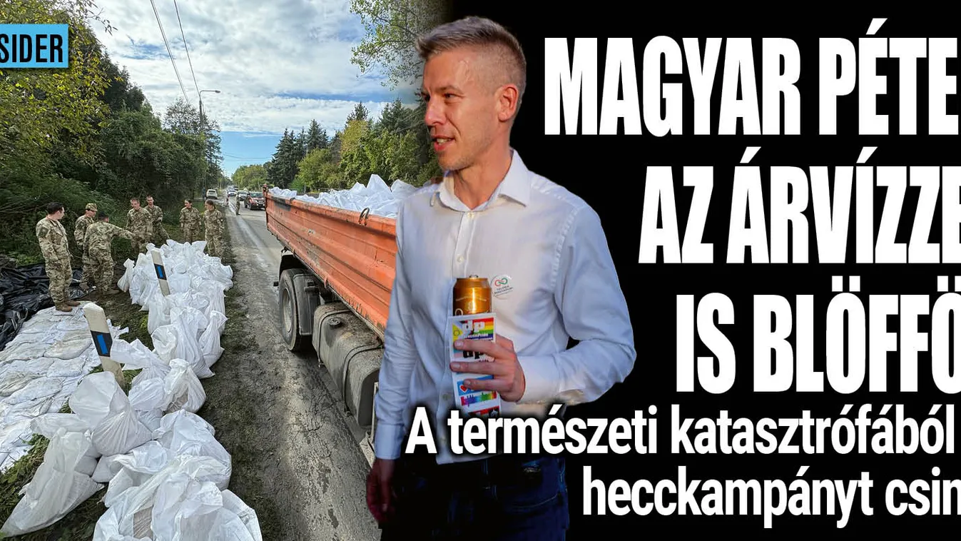 Magyar Péter az árvízzel is blöfföl és hecckampányt csinál