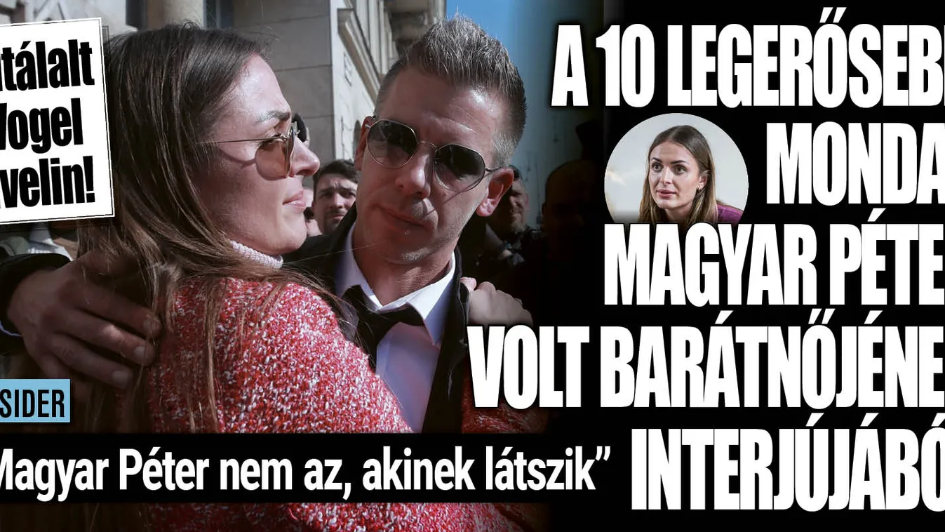 Íme, Magyar Péter volt barátnőjének 10 legerősebb állítása