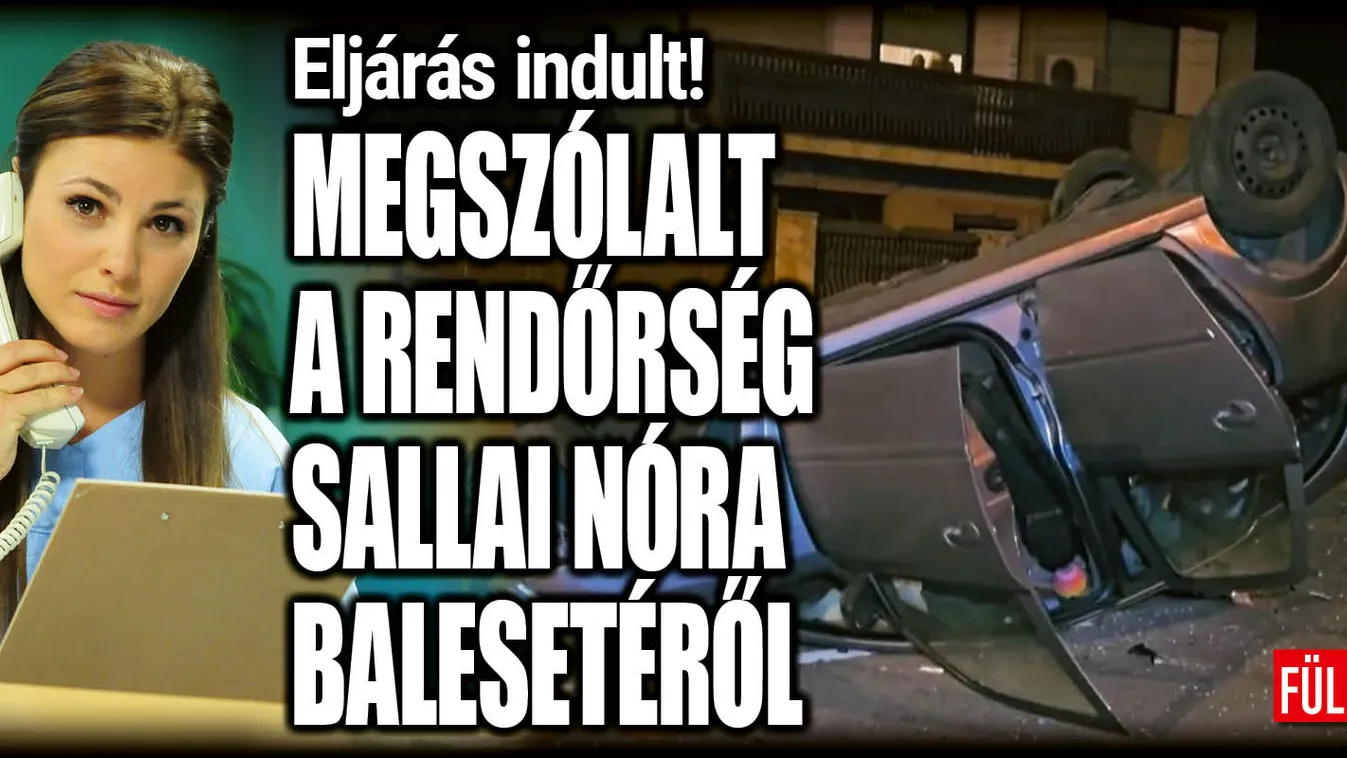 Itt a rendőrség közleménye Sallai Nóra autóbalesetéről