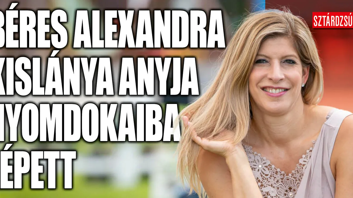 Béres Alexandra tehetetlenül nézte kislányát
