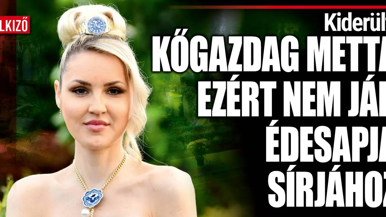 Kőgazdag Metta bevallotta: sosem jár édesapja sírjához