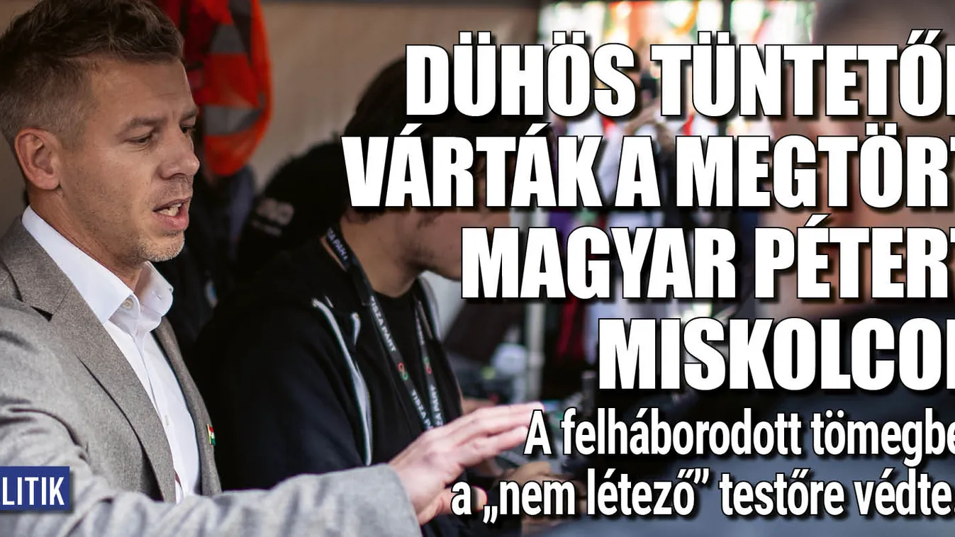 Dühös tüntetők várták a megtört Magyar Pétert Miskolcon