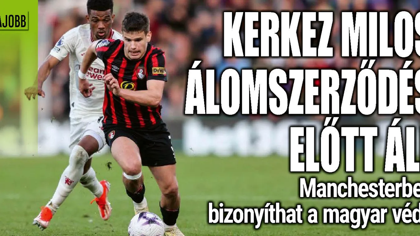 Brutális vizsga vár Kerkezre, ezen múlhat az álomszerződése