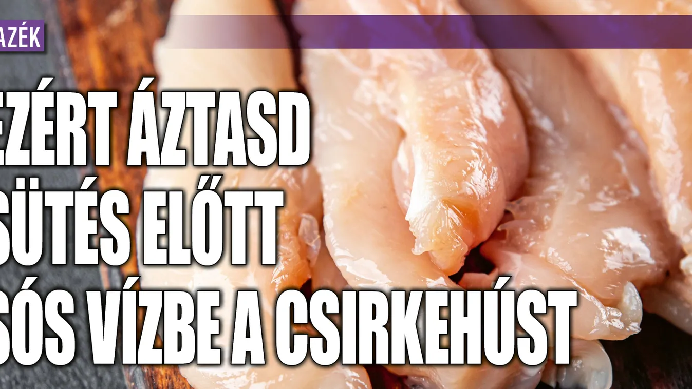 Ezért áztasd sütés előtt sós vízbe a csirkehúst