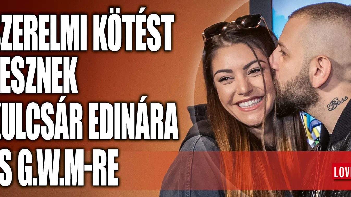 Kulcsár Edina és G.w.M házasságát szerelmi kötéssel mentenék