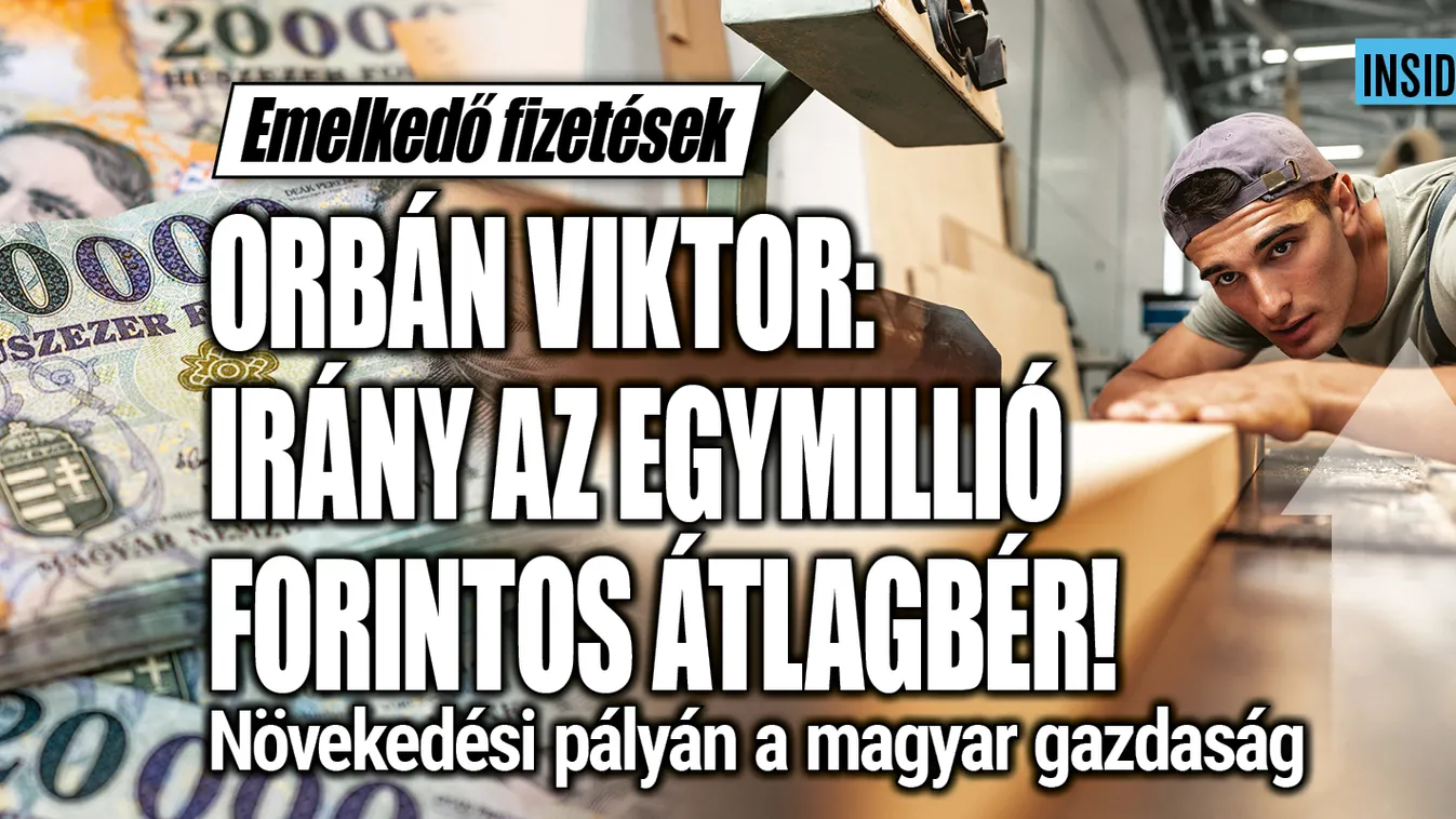 Orbán Viktor: Irány az egymillió forintos átlagbér!