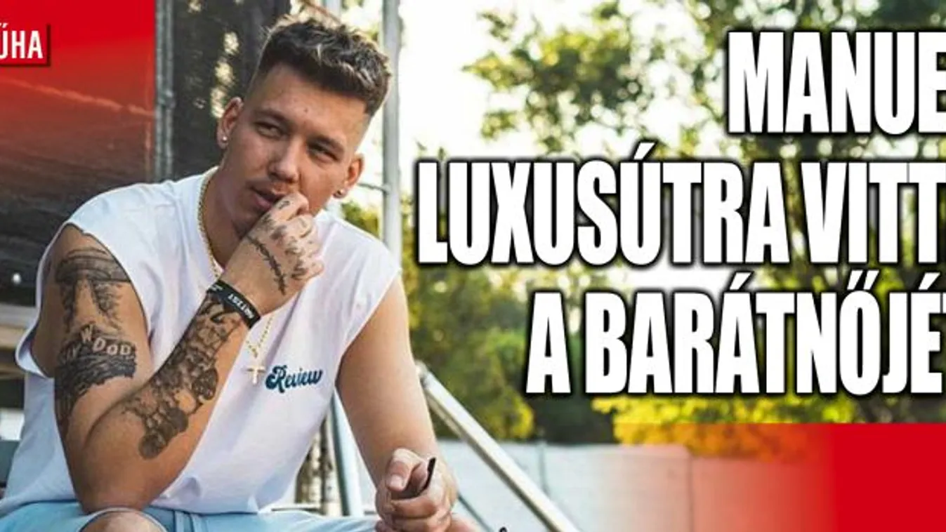 Sokmillió forintos dubaji luxusutazásra vitte párját Manuel