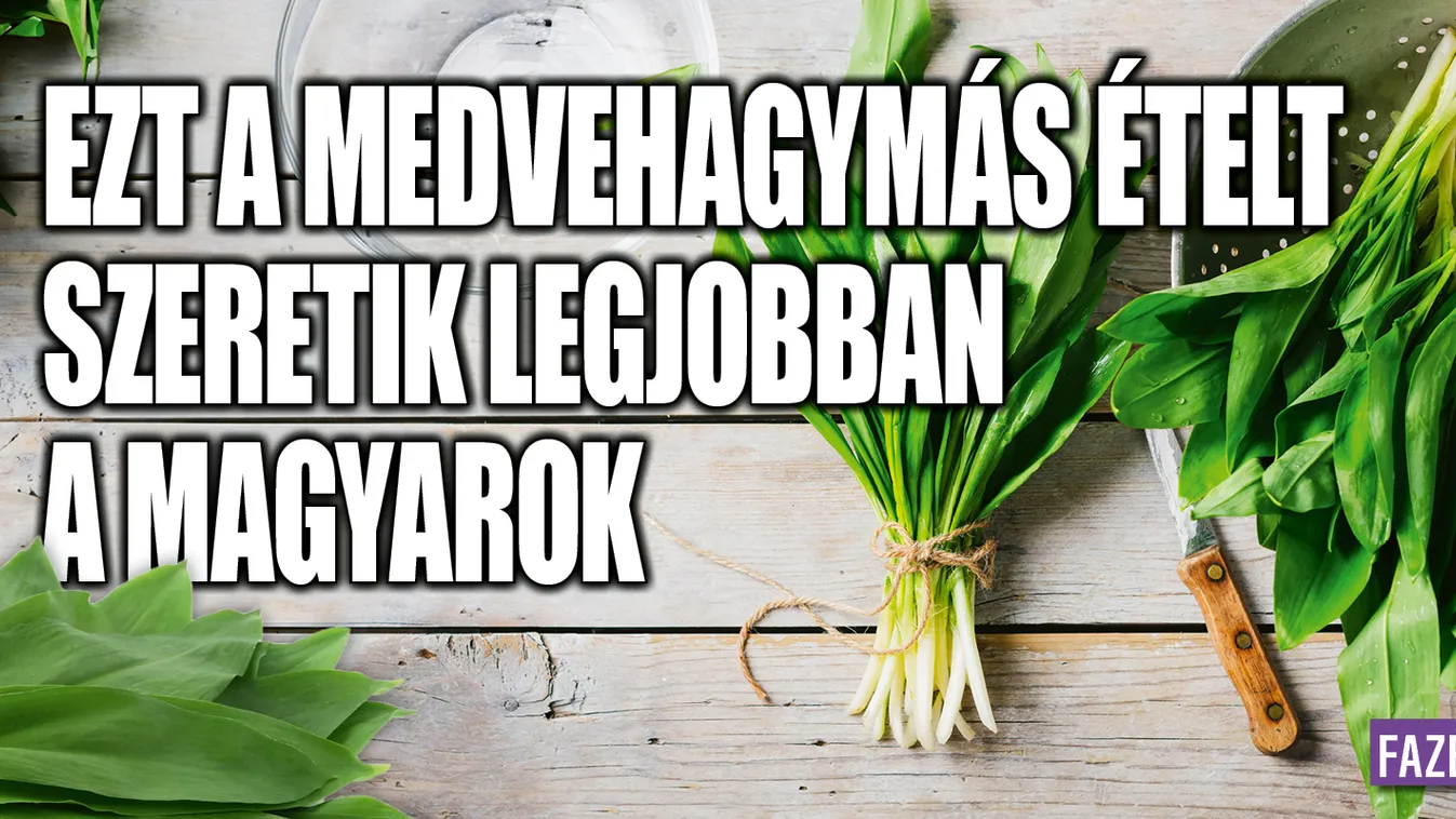 Ezt a medvehagymás ételt szeretik legjobban a magyarok