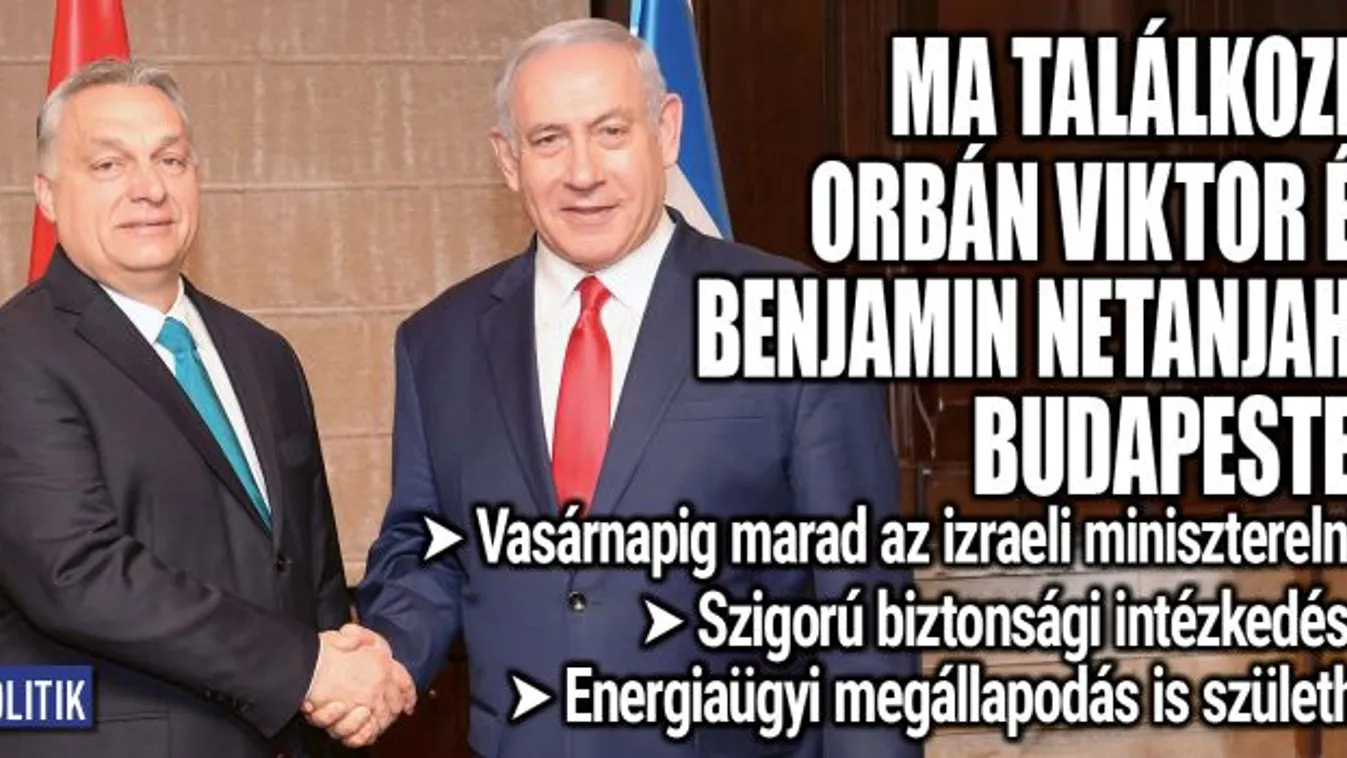 Ez várható Netanjahu 4 napos budapesti látogatása során