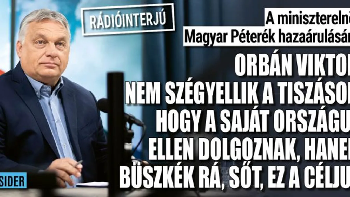 Orbán Viktor: a tiszások a saját országuk ellen dolgoznak.
