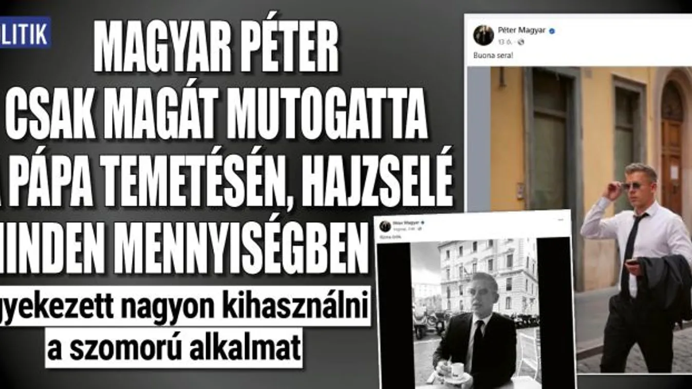Magyar Péter csak magát mutogatta a pápa temetésén