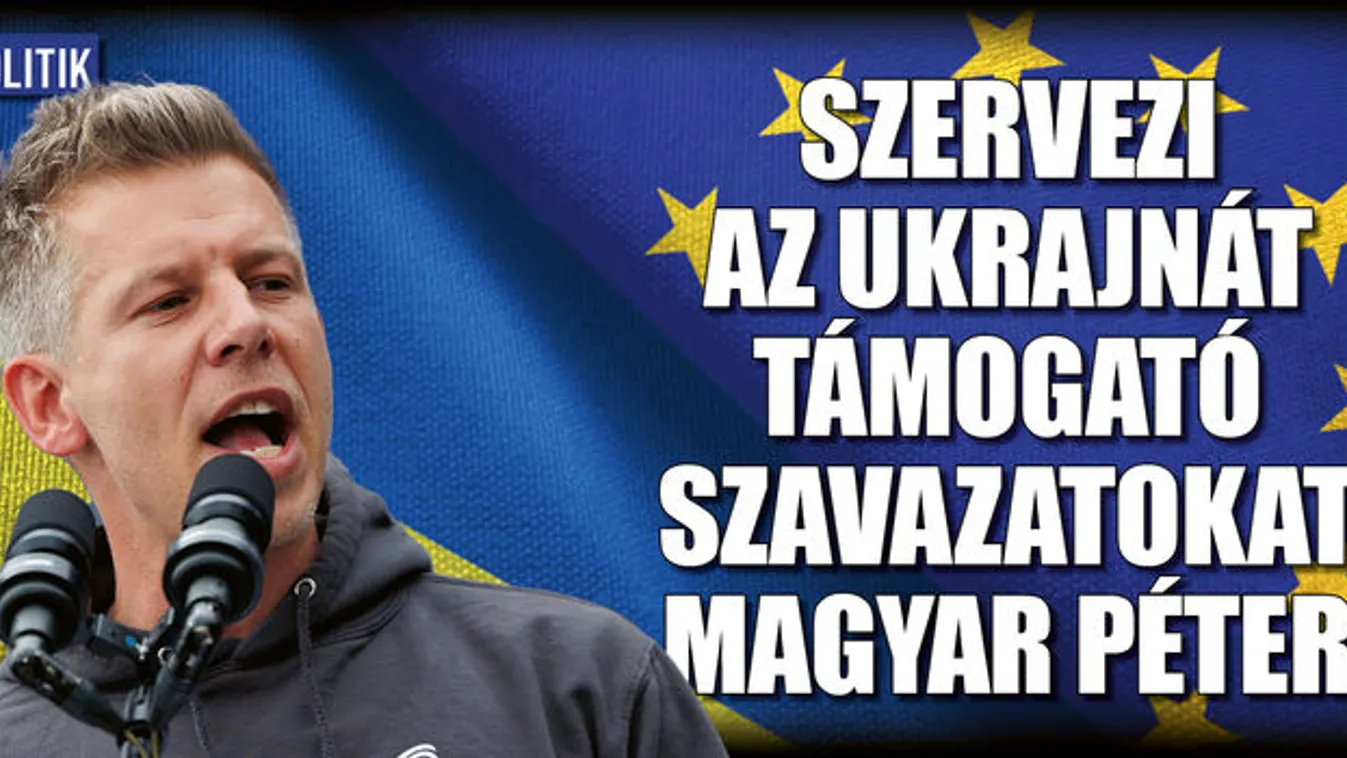 Szervezi az Ukrajnát támogató szavazatokat Magyar Péter