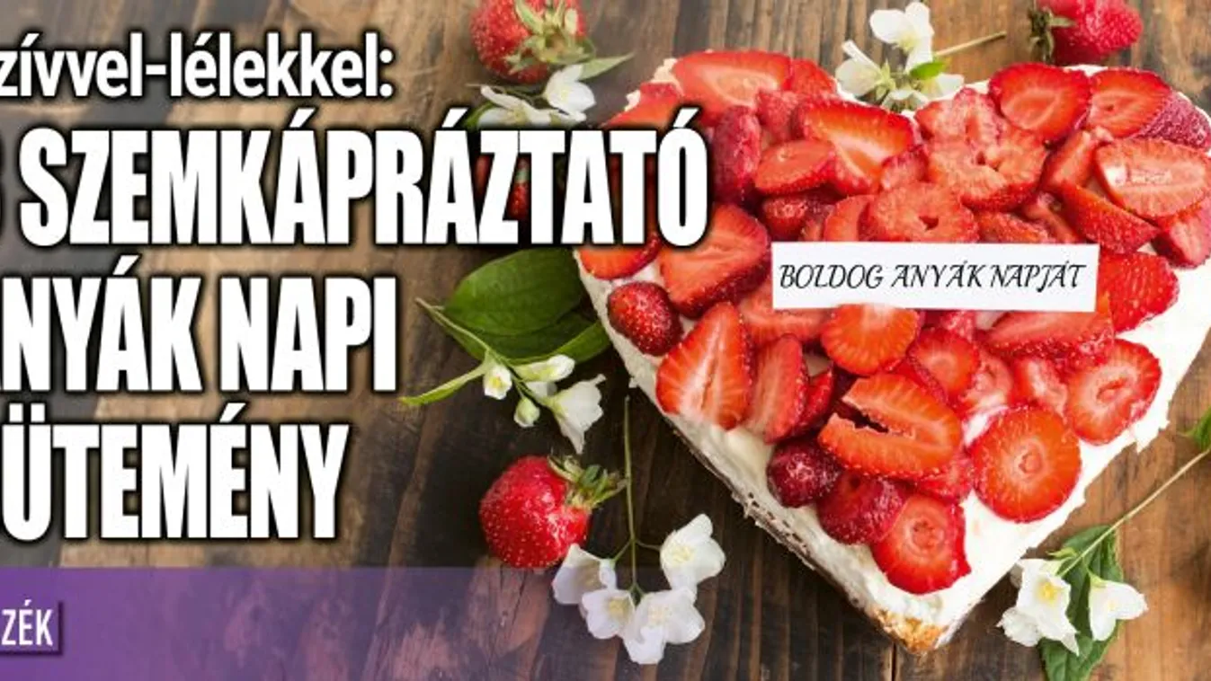 Szívvel-lélekkel: Anyák napi sütemény receptek