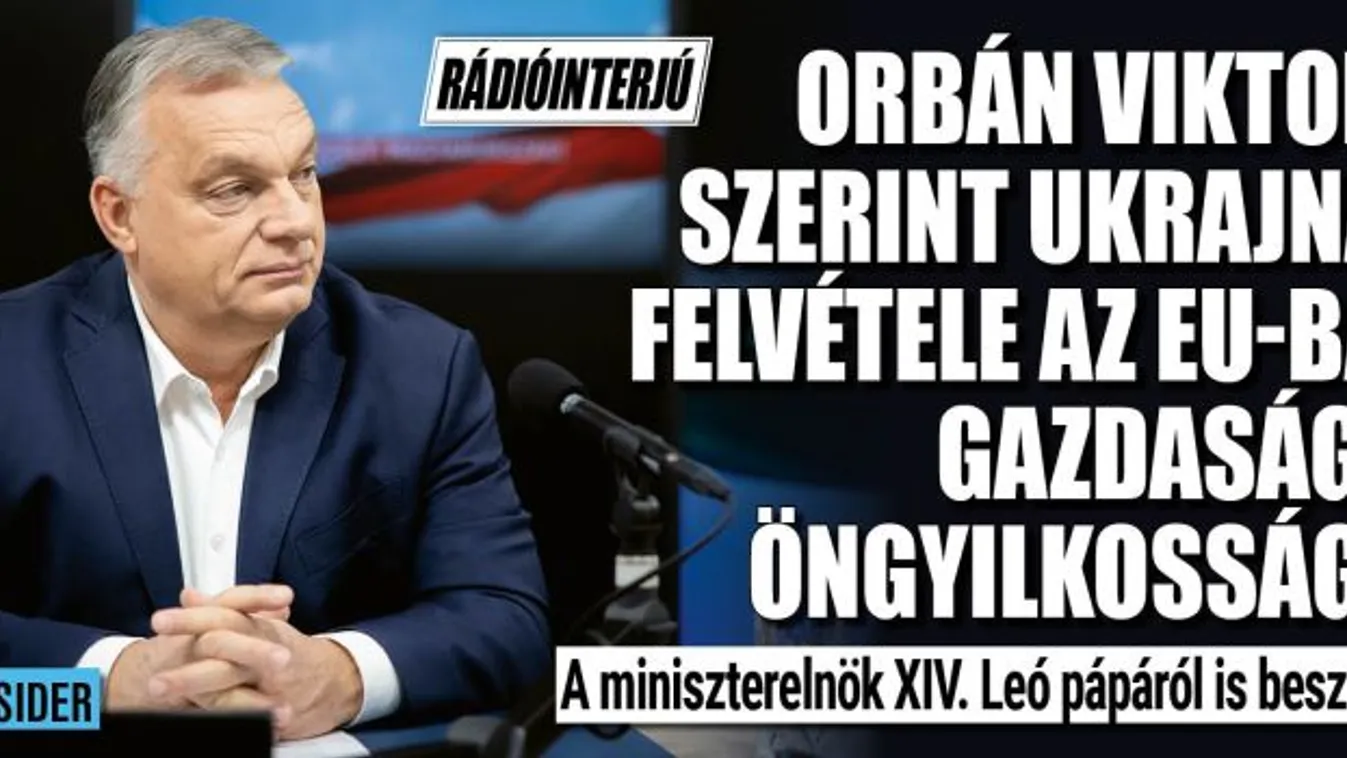 Orbán Viktor: Ukrajna csatlakozása gazdasági öngyilkosság.