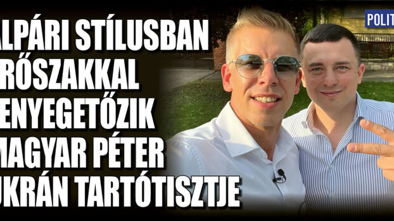 Erőszakkal fenyegetőzik Magyar Péter ukrán tartótisztje