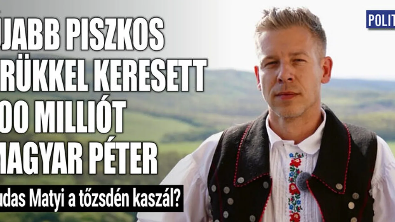 Újabb piszkos trükkel keresett 100 milliót Magyar Péter
