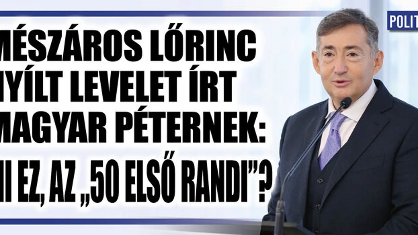 Mészáros Lőrinc nyílt levelet írt Magyar Péternek: Mi ez, az "50 első randi"?