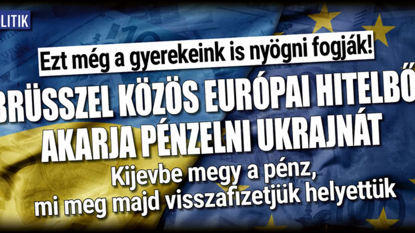 Közös európai hitel: Ukrajnába megy a pénz, mi meg fizetjük