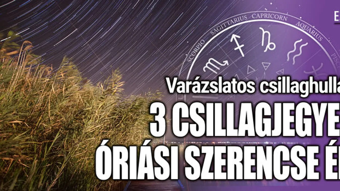 Csillaghullás: 3 csillagjegyet óriási szerencse ér