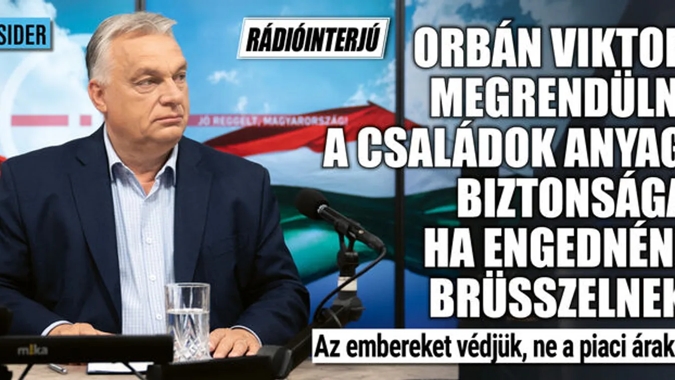 Orbán Viktor: Az embereket védjük, ne a piaci árakat!
