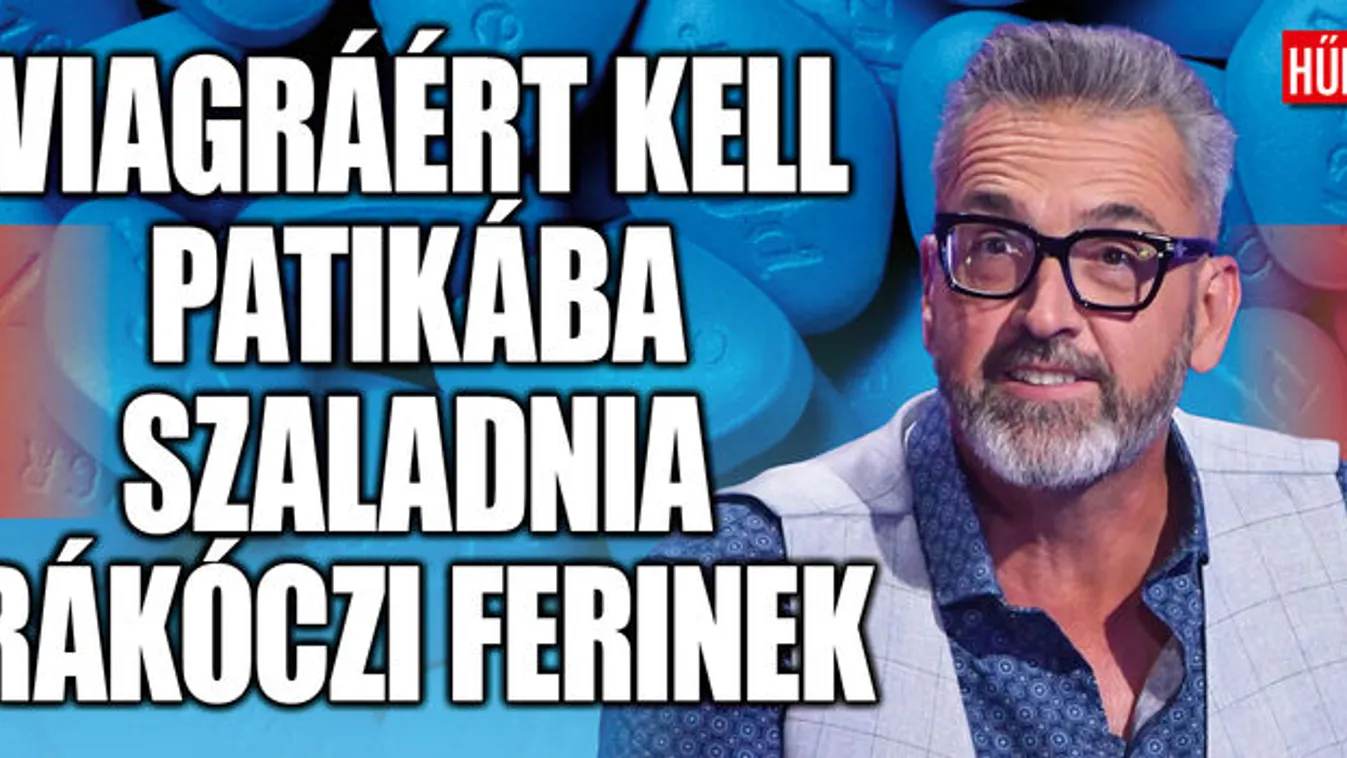 Viagráért kell a gyógyszertárba rohannia Rákóczi Ferinek