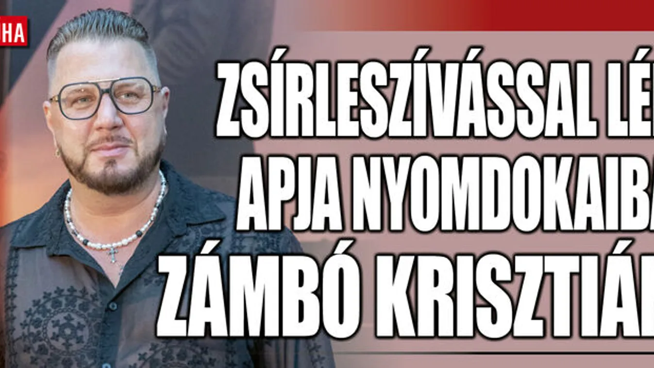 Zsírleszívással lép apja nyomdokaiba Zámbó Krisztián