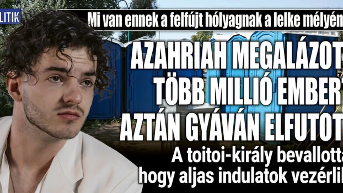 Azahriah megalázott sok millió embert, aztán gyáván elfutott