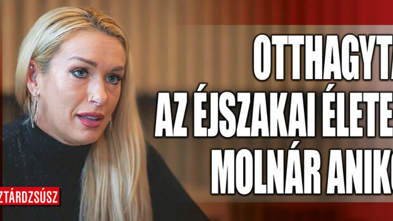 Molnár Anikó nem bírta tovább, otthagyta az éjszakai életet