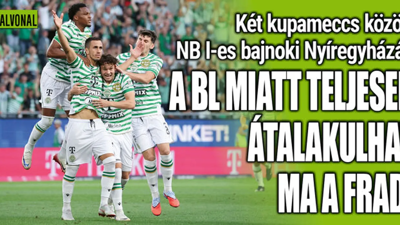 A BL miatt teljesen átalakulhat ma a Fradi