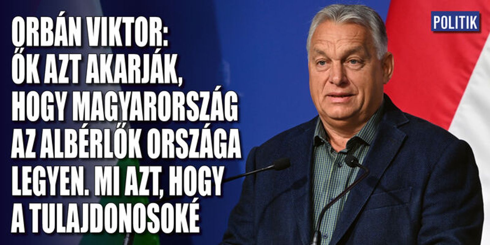 Orbán Viktor: Magyarország ne az albérlők országa legyen