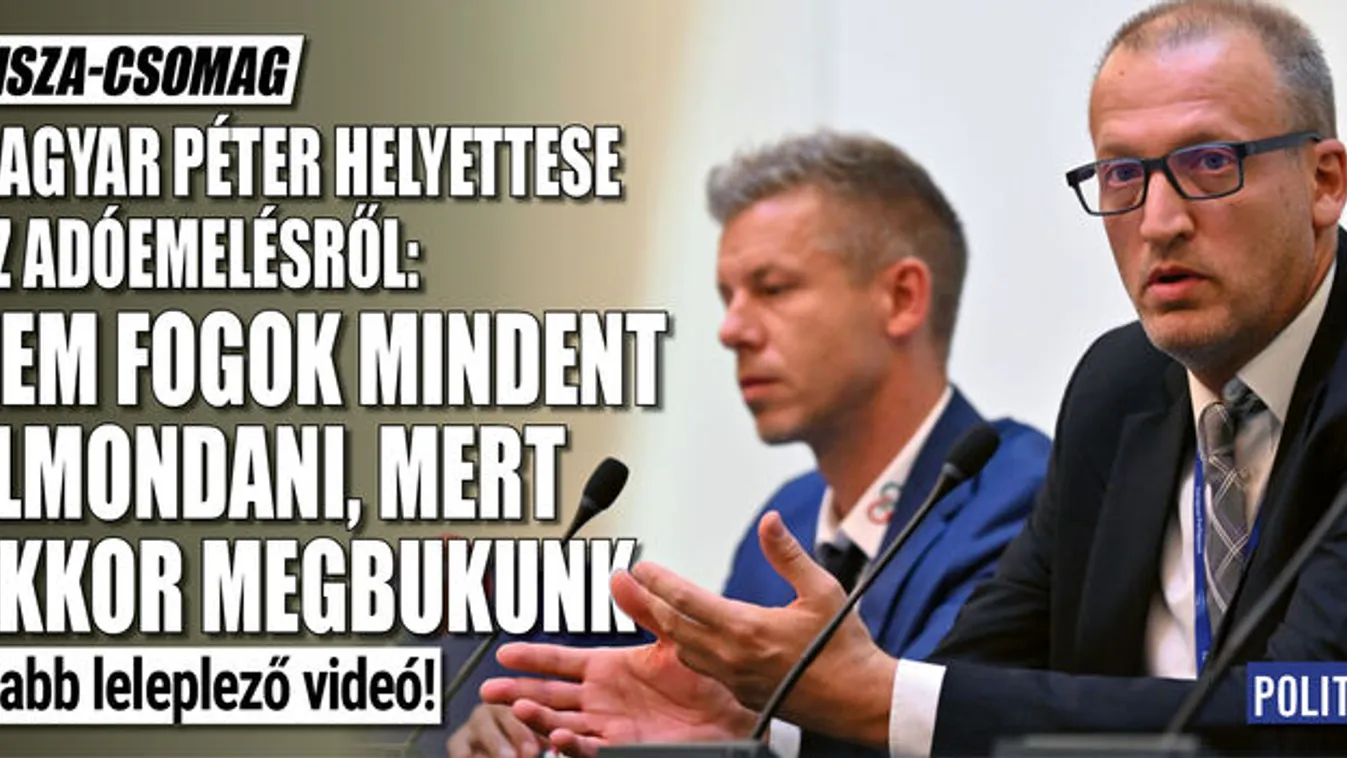 Tisza Párt az adóemelésről: Ha mindent elmondunk, megbukunk