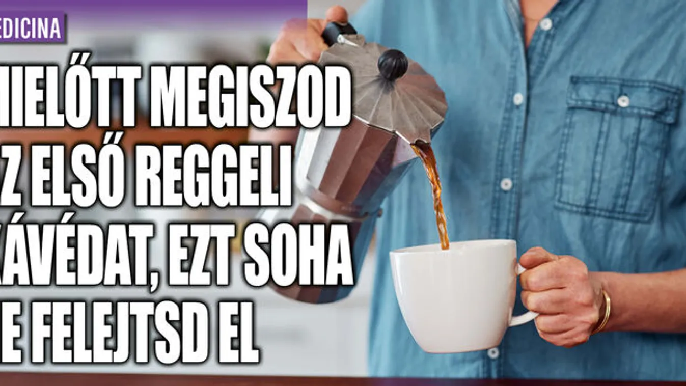 Mielőtt megiszod az első reggeli kávédat, ezt ne felejtsd el