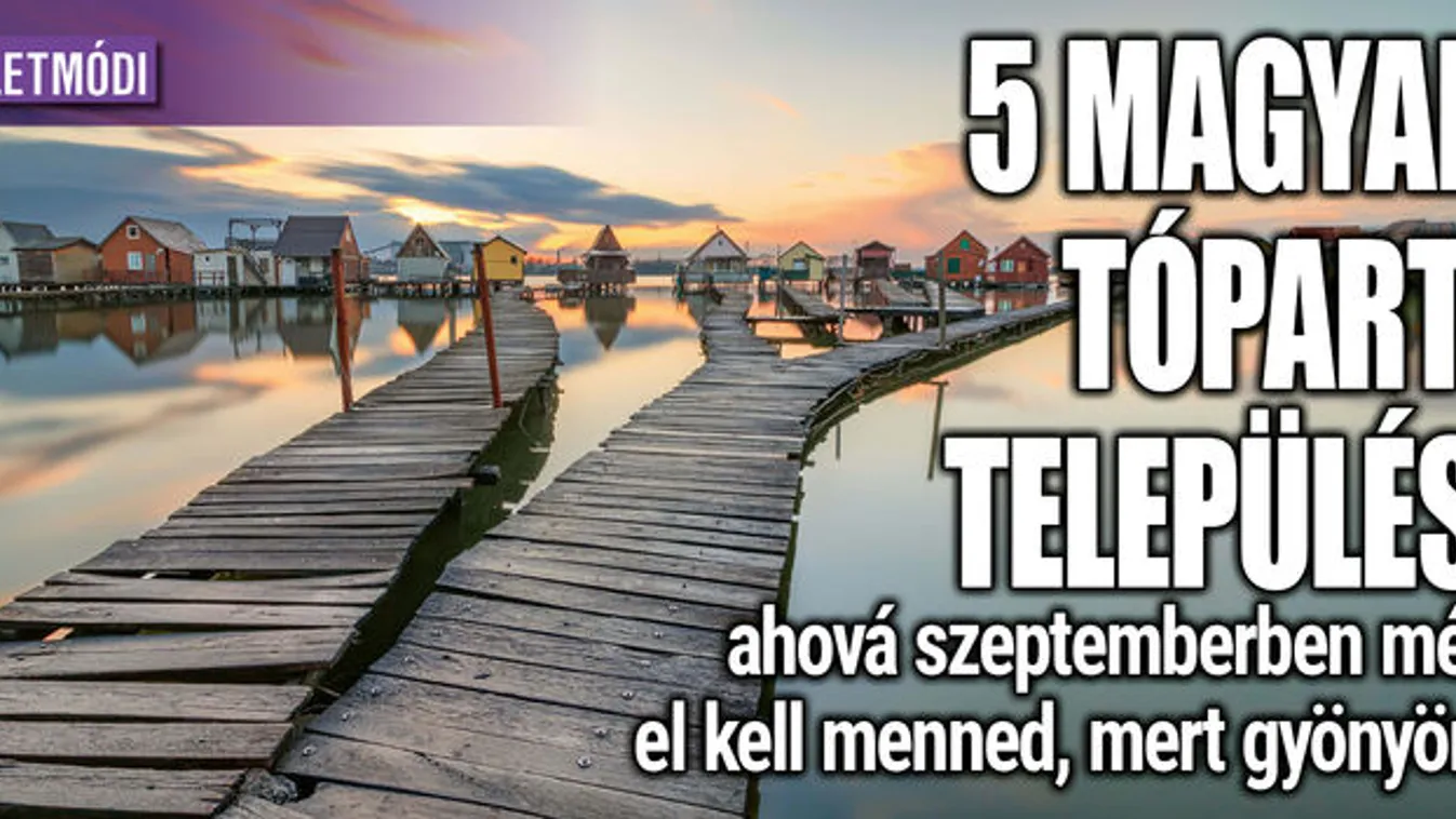 5 magyar tóparti település, ahová ősszel el kell menned